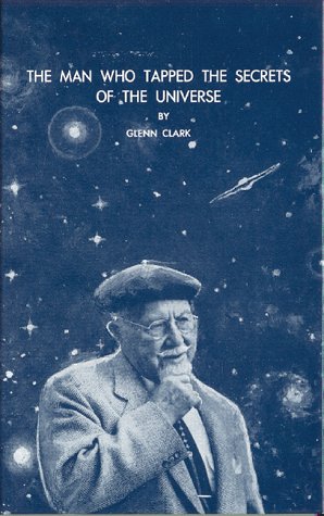 The Man Who Tapped the Secrets of the Universe by Glenn Clark